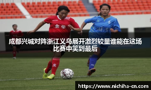 成都兴城对阵浙江义乌展开激烈较量谁能在这场比赛中笑到最后